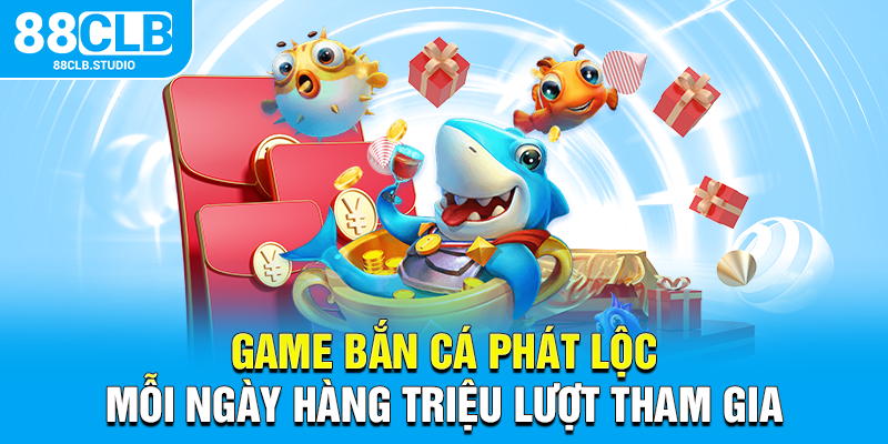 Game Bắn Cá Phát Lộc mỗi ngày hàng triệu lượt tham gia